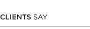 CLIENTS SAY